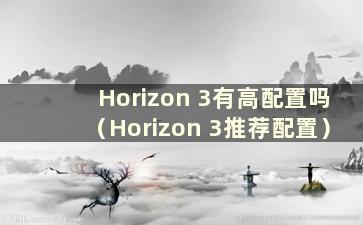 Horizon 3有高配置吗（Horizon 3推荐配置）